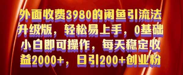 外面收费3980的闲鱼引流法，轻松易上手,0基础小白即可操作，日引200+创业粉的保姆级教程【揭秘】-云库资源
