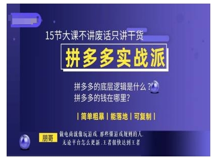 朋哥电商(拼多多实战派)，15节大课不讲废话只讲干货，简单粗暴 能落地 可复制-云库资源