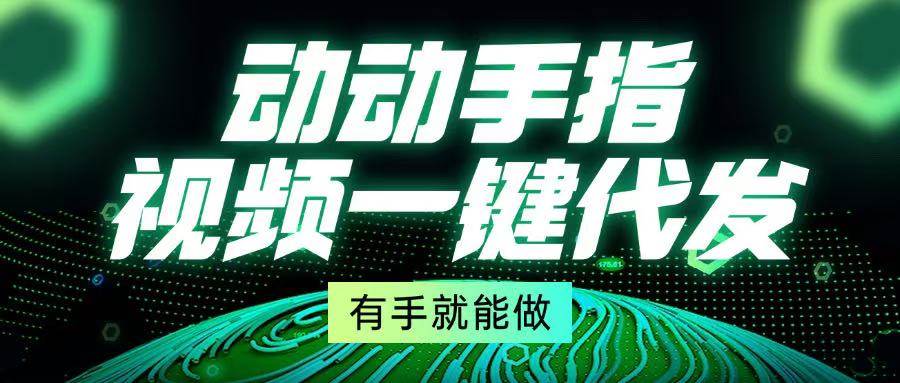 （13572期）动动手指，视频一键代发，有手就能做-云库资源