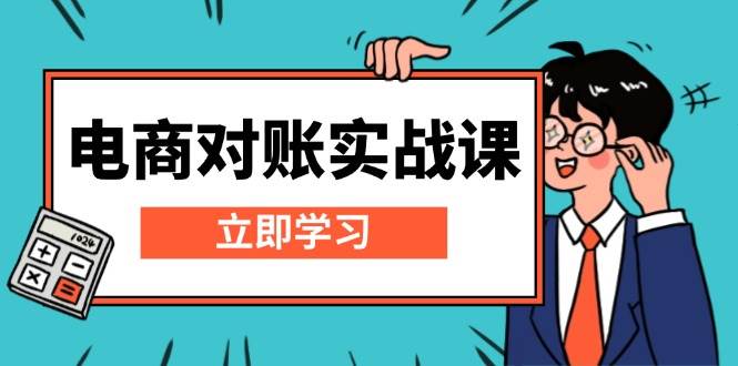 （13573期）电商 对账实战课：详解Excel对账模板搭建，包含报表讲解，核算方法-云库资源