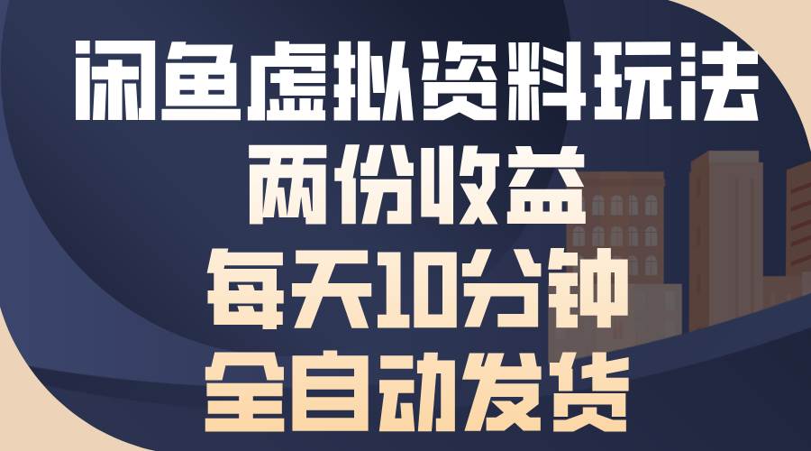 （13582期）闲鱼虚拟资料玩法，两份收益，每天10分钟，全自动发货-云库资源