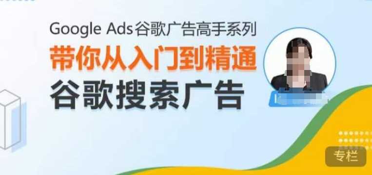 Google Ads谷歌广告高手 – 搜索广告，带你从入门到精通谷歌搜索广告-云库资源