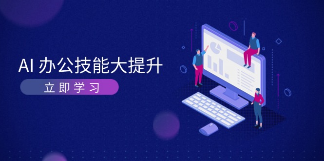 （13597期）AI-办公技能大提升，学习AI绘画、视频生成，让工作变得更高效、更轻松-云库资源