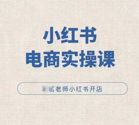 小红薯电商实操课，小红书开店实操必学课-云库资源