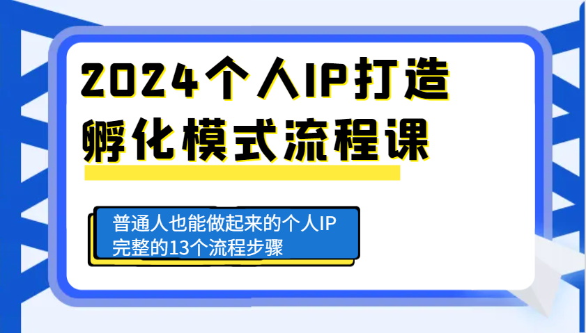 2024个人IP打造孵化模式流程课，普通人也能做起来的个人IP完整的13个流程步骤-云库资源