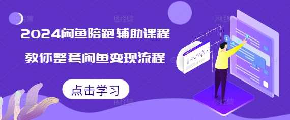 2024闲鱼陪跑辅助课程，教你整套闲鱼变现流程-云库资源
