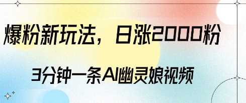 爆粉新玩法，3分钟一条AI幽灵娘视频，日涨2000粉丝，多种变现方式-云库资源