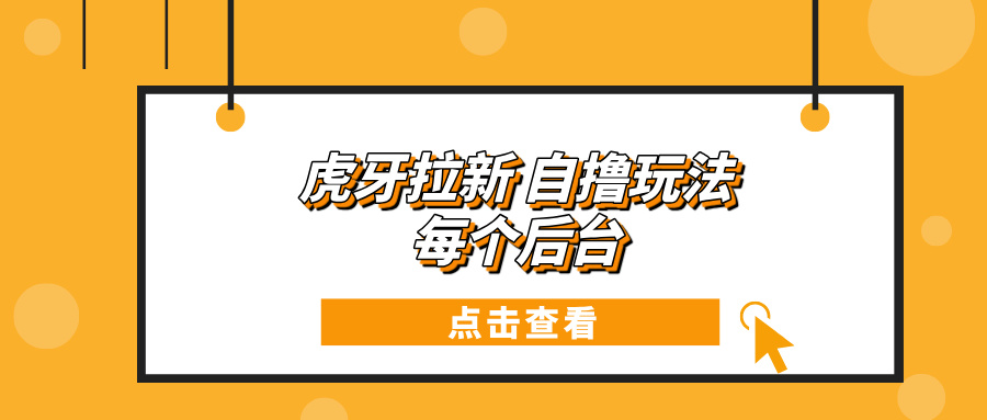（13631期）虎牙拉新自撸玩法 每个后台每天100+-云库资源