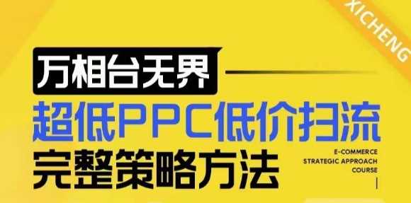 【2024新版】万相台无界，超低PPC低价扫流完整策略方法，店铺核心选款和低价盈选款方法-云库资源