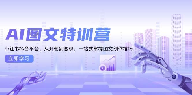 AI图文特训营：小红书抖音平台，从开营到变现，一站式掌握图文创作技巧-云库资源