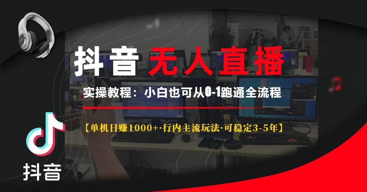 （13639期）抖音无人直播实操教程【单机日赚1000+行内主流玩法可稳定3-5年】小白也…-云库资源