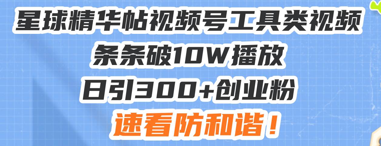 （13643期）星球精华帖视频号工具类视频条条破10W播放日引300+创业粉，速看防和谐！-云库资源