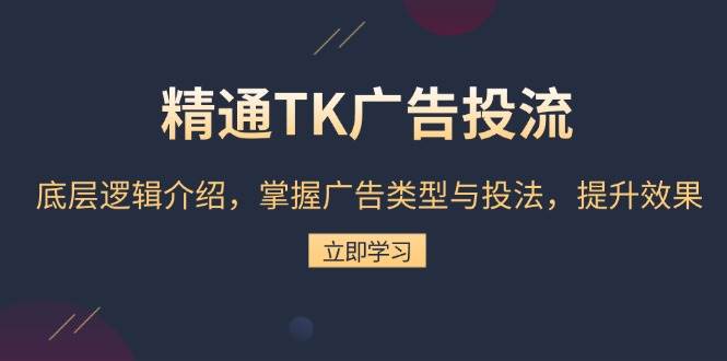 （13641期）精通TK广告投流：底层逻辑介绍，掌握广告类型与投法，提升效果-云库资源