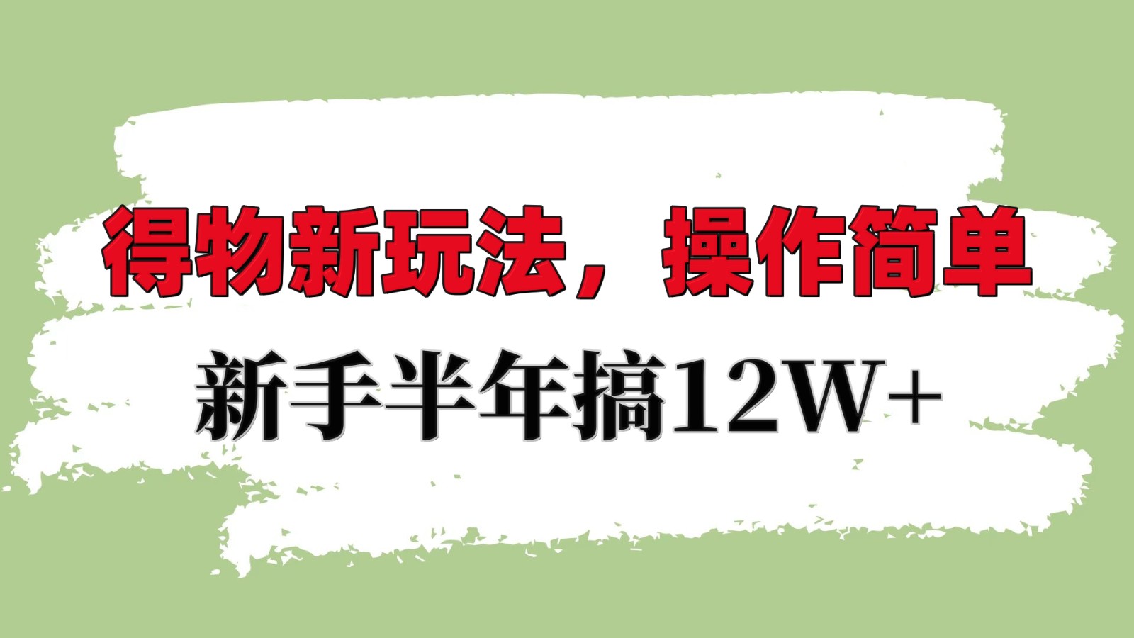 得物新玩法详细流程，操作简单，新手一年搞12W+-云库资源