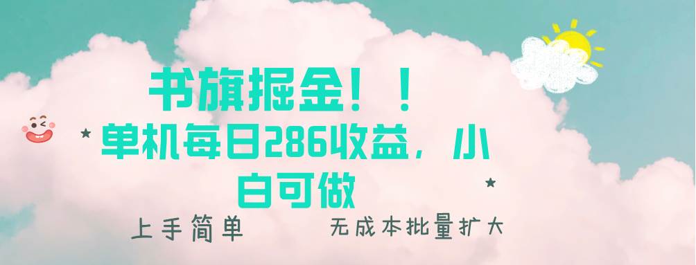 （13659期）书旗掘金新玩法！！ 单机每日286收益，小白可做，轻松上手无门槛-云库资源