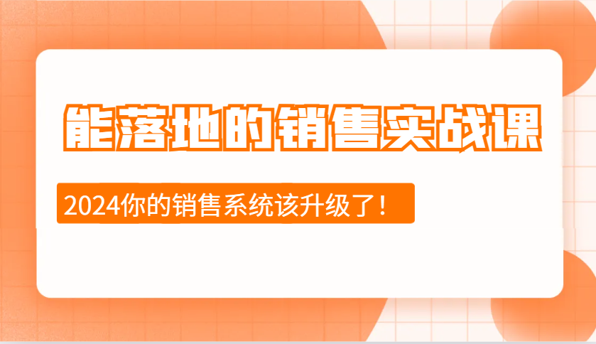 2024能落地的销售实战课：销售十步今天学，明天用，拥抱变化，迎接挑战-云库资源