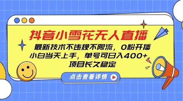 DY小雪花无人直播，0粉开播，不违规不限流，新手单号可日入4张，长久稳定【揭秘】-云库资源