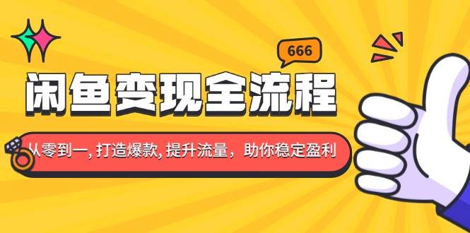 （13677期）闲鱼变现全流程：你从零到一, 打造爆款, 提升流量，助你稳定盈利-云库资源