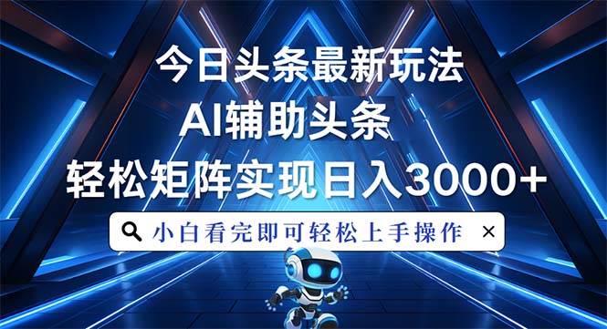 （13683期）今日头条最新玩法，思路简单，AI辅助，复制粘贴轻松矩阵日入3000+-云库资源