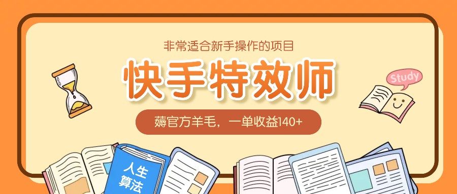 非常适合新手操作的项目：快手特效师，薅官方羊毛，一单收益140+-云库资源