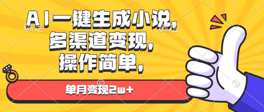 （13707期）AI一键生成小说，多渠道变现， 操作简单，单月变现2w+-云库资源