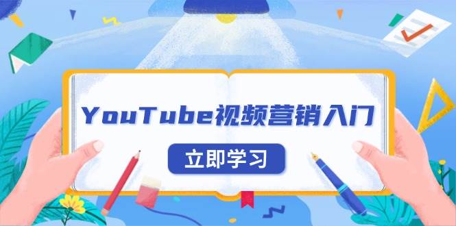 （13744期）YouTube视频营销入门：账号注册指南，平台介绍与外贸推广-云库资源