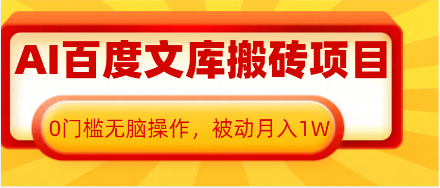 AI百度文库搬砖复制粘贴项目，0门槛无脑操作，被动月入1W+-云库资源