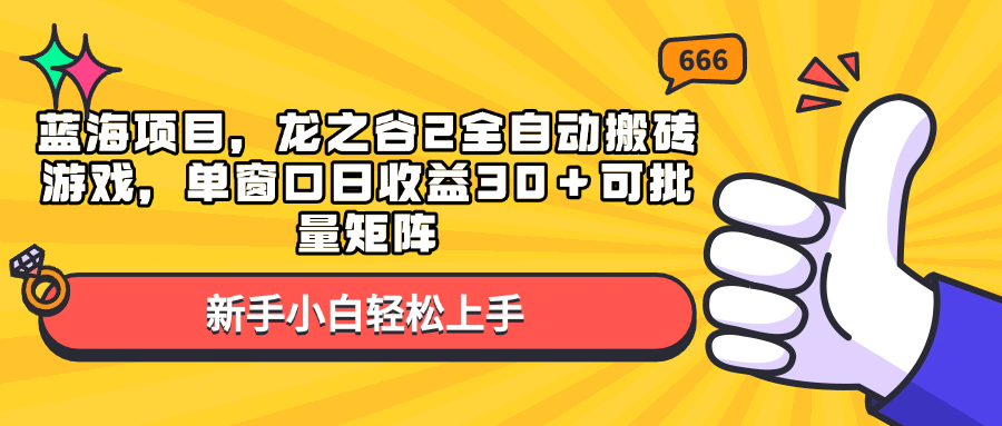 （13769期）蓝海项目，龙之谷2全自动搬砖游戏，单窗口日收益30＋可批量矩阵-云库资源