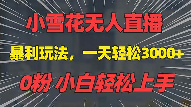 （13768期）抖音雪花无人直播，一天躺赚3000+，0粉手机可搭建，不违规不限流，小白…-云库资源