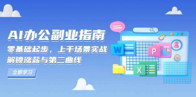 （13777期）AI 办公副业指南：零基础起步，上千场景实战，解锁涨薪与第二曲线-云库资源
