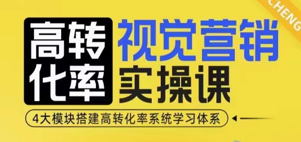 高转化率·视觉营销实操课，4大模块搭建高转化率系统学习体系-云库资源