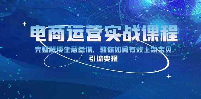 电商运营实战课程：完整解读生意参谋，教你如何有效上架宝贝，引流变现-云库资源