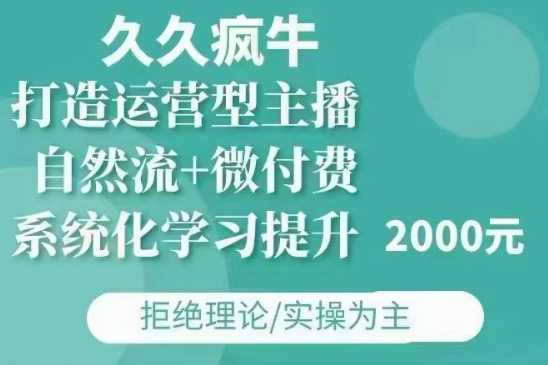 久久疯牛·自然流+微付费(12月23更新)打造运营型主播，包11月+12月-云库资源