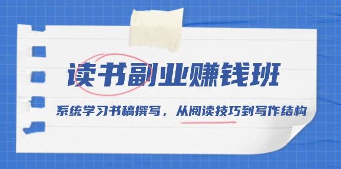 读书副业赚钱班，系统学习书稿撰写，从阅读技巧到写作结构-云库资源