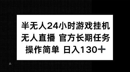 半无人24小时游戏挂JI，官方长期任务，操作简单 日入130+【揭秘】-云库资源