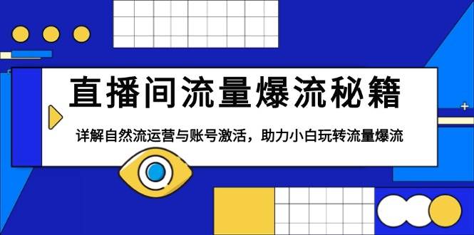 直播间流量爆流秘籍，详解自然流运营与账号激活，助力小白玩转流量爆流-云库资源