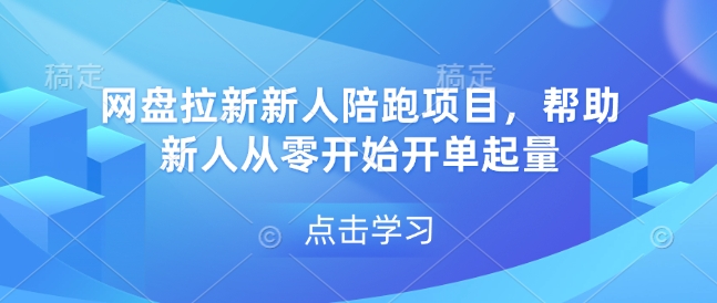 网盘拉新新人陪跑项目，帮助新人从零开始开单起量-云库资源