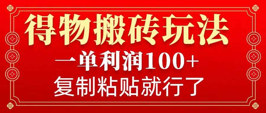 得物搬砖无门槛玩法，一单利润100+，无脑操作会复制粘贴就行-云库资源