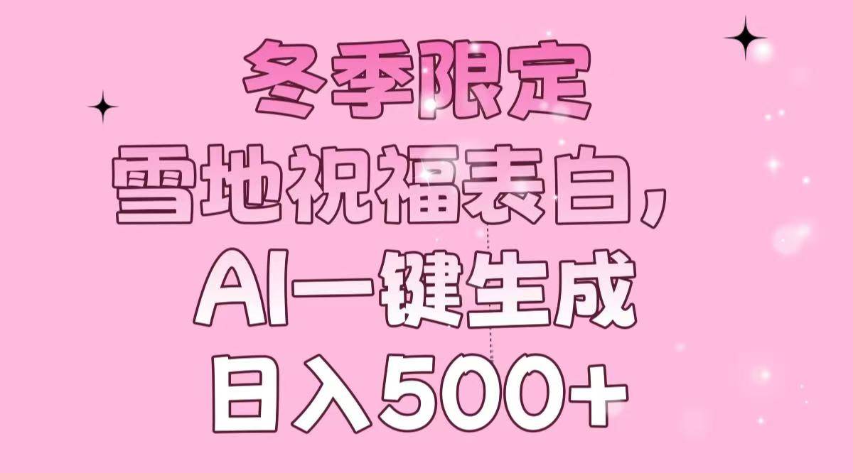 （13926期）冬季限定，雪地祝福表白，AI一键生成，日入500+-云库资源