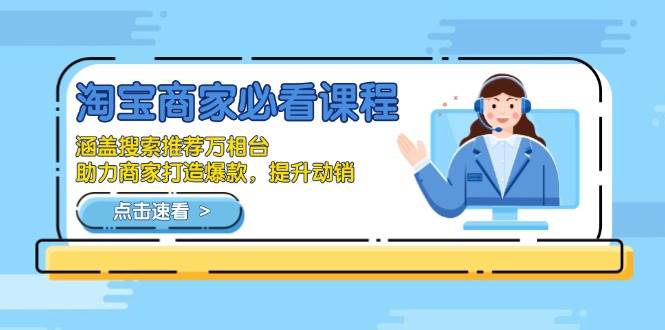 （13931期）淘宝商家必看课程，涵盖搜索推荐万相台，助力商家打造爆款，提升动销-云库资源