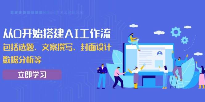 （13949期）从0开始搭建AI工作流，包括选题、文案撰写、封面设计、数据分析等-云库资源