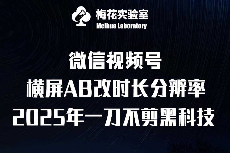 梅花实验室2025视频号最新一刀不剪黑科技，宽屏AB画中画+随机时长+帧率融合玩法-云库资源