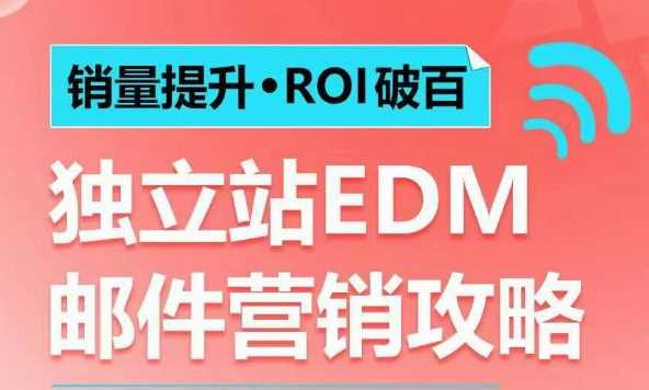 销量提升•ROI破百 独立站EDM邮件营销攻略，如何通过邮件营销每年获得100万美金销售额!-云库资源