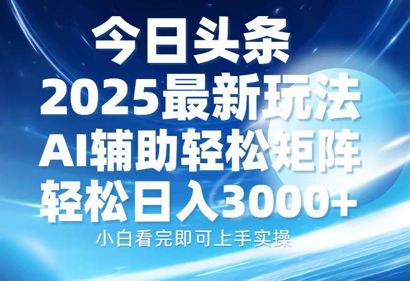 （13958期）今日头条2025最新玩法，思路简单，复制粘贴，AI辅助，轻松矩阵日入3000+-云库资源
