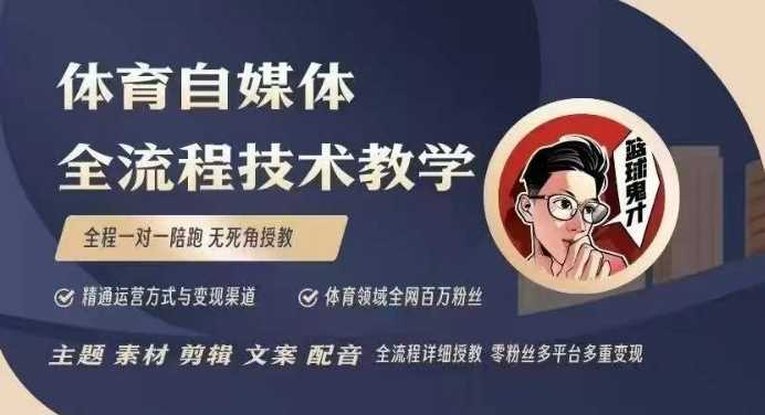 体育自媒体创作全流程讲解，百万大V带你全流程学习体育自媒体短视频文案创作、视频制作和账号运营-云库资源
