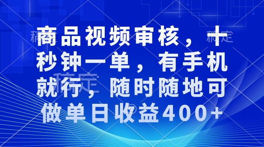 （13963期）审核视频，十秒钟一单，有手机就行，随时随地可做单日收益400+-云库资源