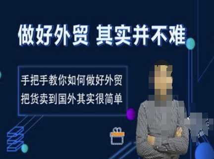 做好外贸并不难，手把手教你如何做好外贸，把货卖到国外其实很简单-云库资源