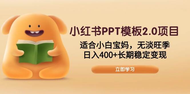 （13997期）小红书PPT模板2.0项目，适合小白宝妈，无淡旺季，日入400+长期稳定变现-云库资源