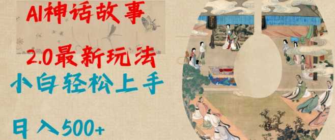Al神话故事2.0最新玩法，小白轻松上手，日入多张-云库资源