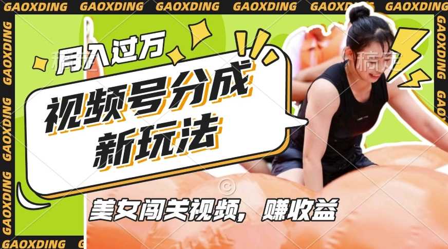 视频号新玩法，利用美女闯关视频挣收益，轻松月入过W，操作简单，适合宝妈，上班族-云库资源